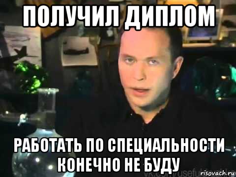 получил диплом работать по специальности конечно не буду