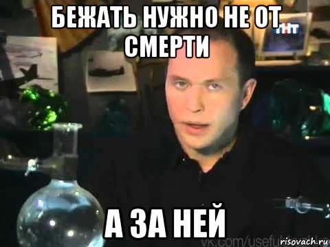 бежать нужно не от смерти а за ней