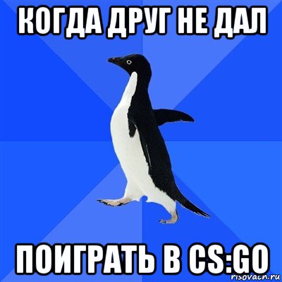когда друг не дал поиграть в cs:go, Мем  Социально-неуклюжий пингвин