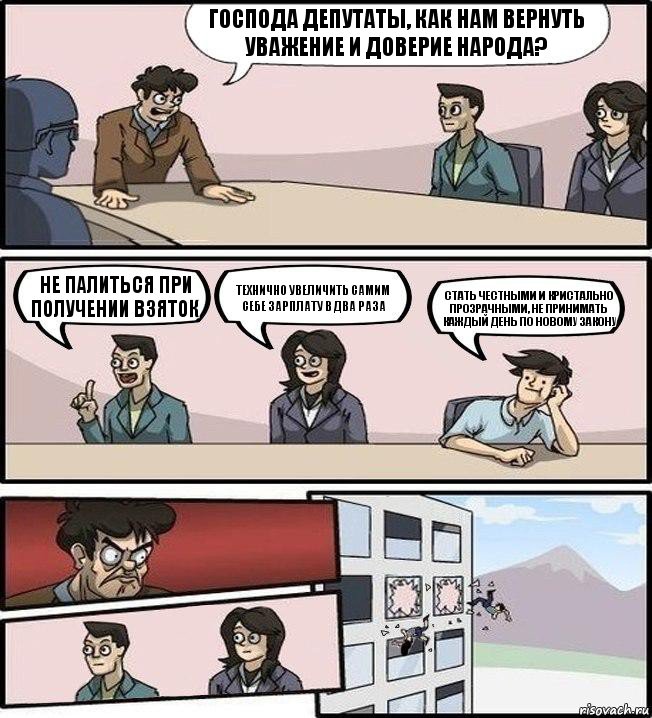 Господа депутаты, как нам вернуть уважение и доверие народа? Не палиться при получении взяток Технично увеличить самим себе зарплату в два раза Стать честными и кристально прозрачными, не принимать каждый день по новому закону, Комикс Совещание (выкинули из окна)