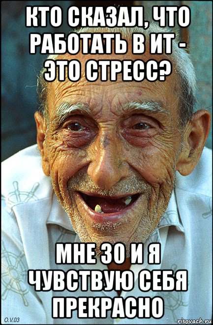 кто сказал, что работать в ит - это стресс? мне 30 и я чувствую себя прекрасно, Мем старик