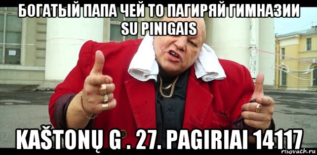 богатый папа чей то пагиряй гимназии su pinigais kaštonų g . 27. pagiriai 14117
