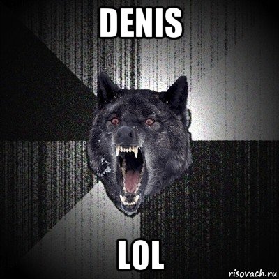 denis lol