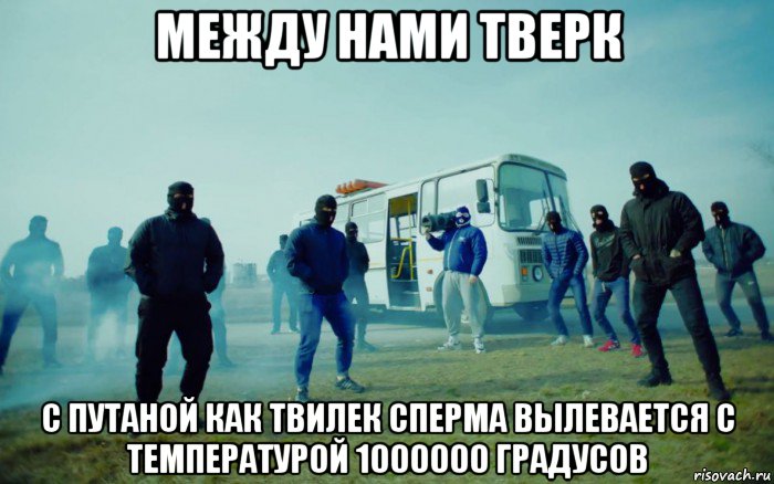 между нами тверк с путаной как твилек сперма вылевается с температурой 1000000 градусов