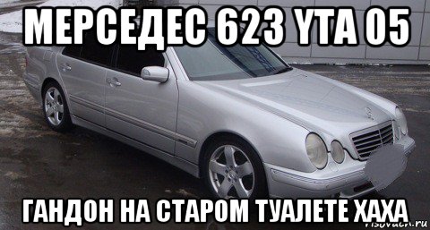 мерседес 623 yta 05 гандон на старом туалете хаха, Мем Талдык