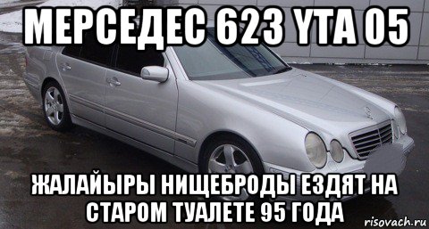 мерседес 623 yta 05 жалайыры нищеброды ездят на старом туалете 95 года, Мем Талдык