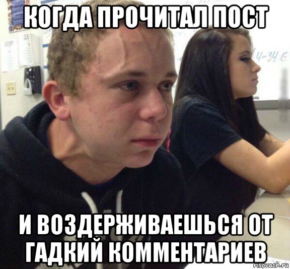 когда прочитал пост и воздерживаешься от гадкий комментариев