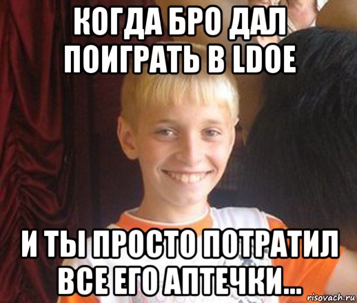 когда бро дал поиграть в ldoe и ты просто потратил все его аптечки..., Мем Типичный школьник