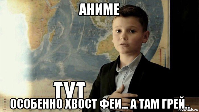 аниме особенно хвост феи... а там грей.., Мем Тут (школьник)