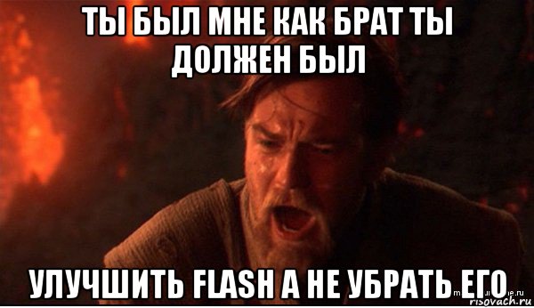 ты был мне как брат ты должен был улучшить flash а не убрать его, Мем ты был мне как брат