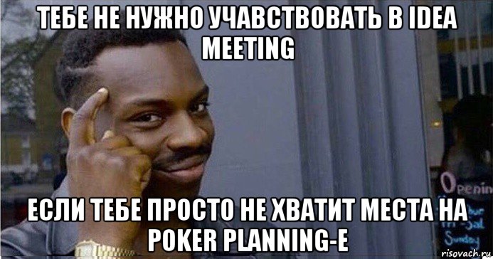 тебе не нужно учавствовать в idea meeting если тебе просто не хватит места на poker planning-e, Мем Умный Негр
