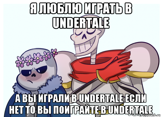 я люблю играть в undertale а вы играли в undertale если нет то вы поиграйте в undertale, Мем UNDERTALE