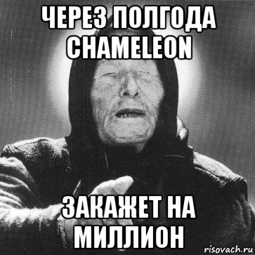 через полгода chameleon закажет на миллион, Мем Ванга