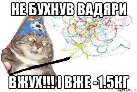 не бухнув вадяри вжух!!! і вже -1.5кг, Мем Вжух