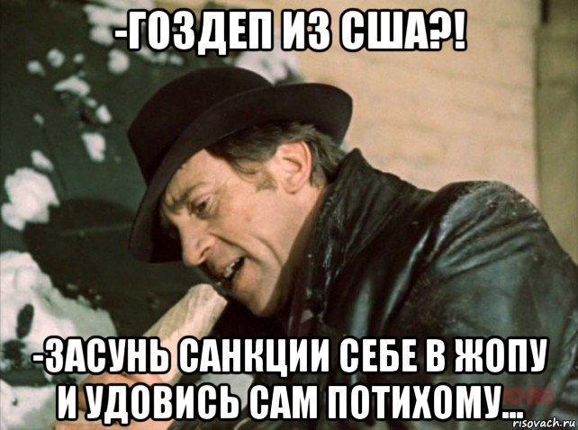 -гоздеп из сша?! -засунь санкции себе в жопу и удовись сам потихому..., Мем Ясказал