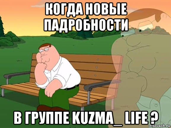 когда новые падробности в группе kuzma_ life ?, Мем Задумчивый Гриффин