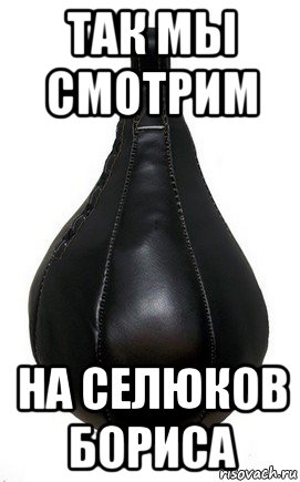 так мы смотрим на селюков бориса