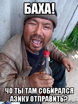 баха! чо ты там собирался азику отправить?