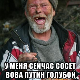  у меня сейчас сосет вова путин голубой