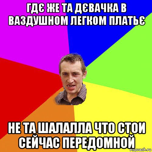 гдє же та дєвачка в ваздушном легком платьє не та шалалла что стои сейчас передомной, Мем Чоткий паца