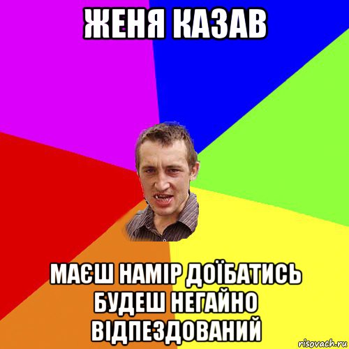 женя казав маєш намір доїбатись будеш негайно відпездований, Мем Чоткий паца