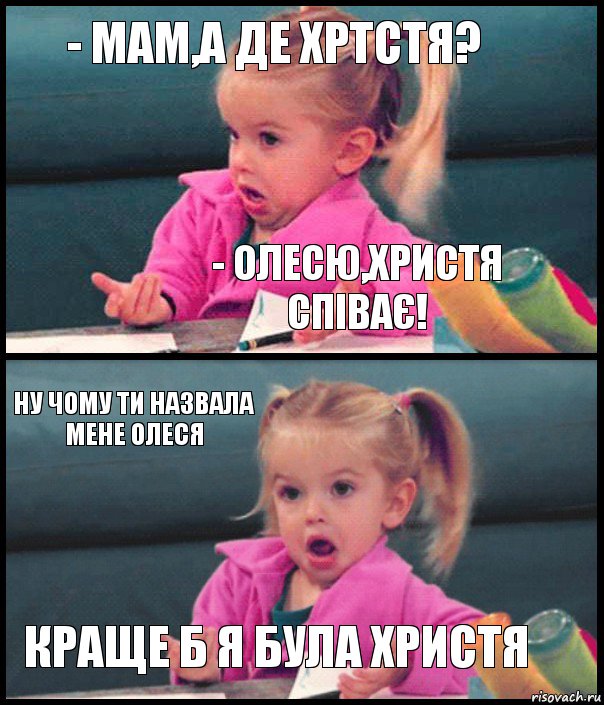 - Мам,а де Хртстя? - Олесю,Христя співає! Ну чому ти назвала мене Олеся Краще б я була Христя, Комикс  Возмущающаяся девочка