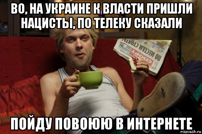 во, на украине к власти пришли нацисты, по телеку сказали пойду повоюю в интернете