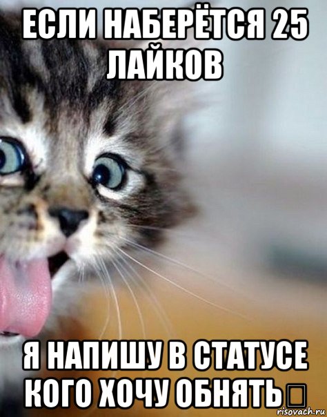 если наберётся 25 лайков я напишу в статусе кого хочу обнять❤