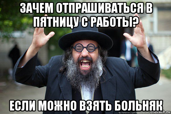 зачем отпрашиваться в пятницу с работы? если можно взять больняк