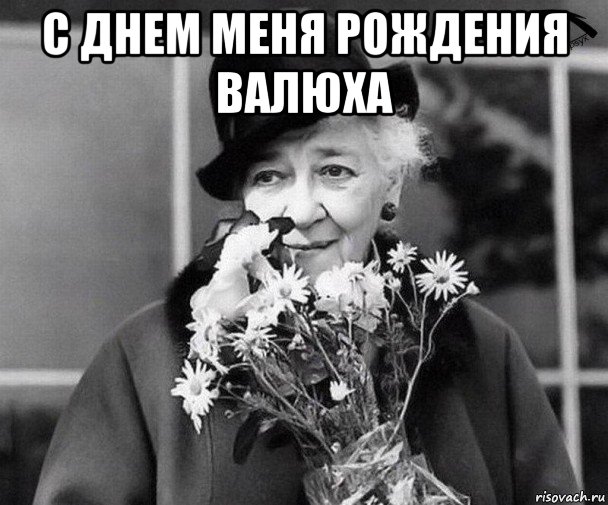 с днем меня рождения валюха , Мем Фаина Раневская