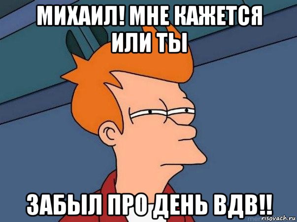 михаил! мне кажется или ты забыл про день вдв!!, Мем  Фрай (мне кажется или)