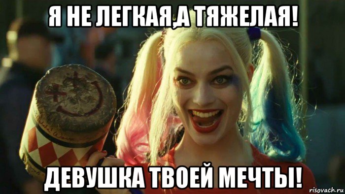 я не легкая,а тяжелая! девушка твоей мечты!, Мем    Harley quinn