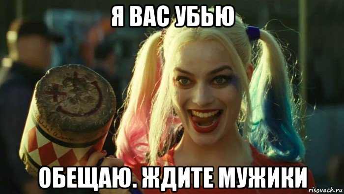 я вас убью обещаю. ждите мужики, Мем    Harley quinn