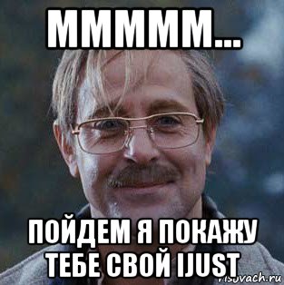 ммммм... пойдем я покажу тебе свой ijust