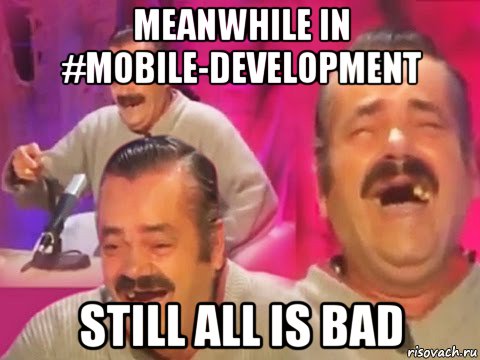 meanwhile in #mobile-development still all is bad