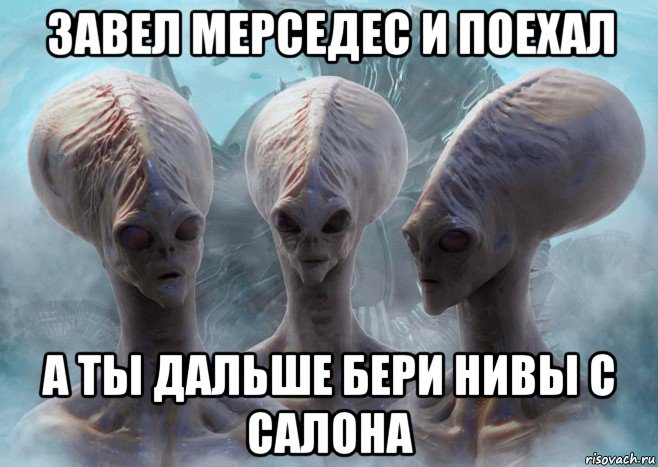 завел мерседес и поехал а ты дальше бери нивы с салона