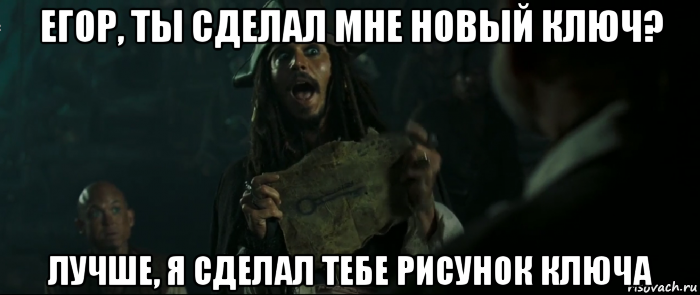 егор, ты сделал мне новый ключ? лучше, я сделал тебе рисунок ключа, Мем Капитан Джек Воробей и изображение ключа