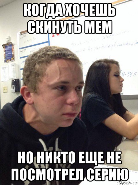когда хочешь скинуть мем но никто еще не посмотрел серию