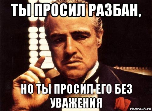 ты просил разбан, но ты просил его без уважения, Мем крестный отец