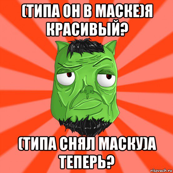 (типа он в маске)я красивый? (типа снял маску)а теперь?, Мем Лицо Вольнова когда ему говорят