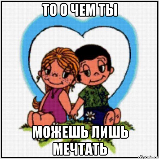 то о чем ты можешь лишь мечтать