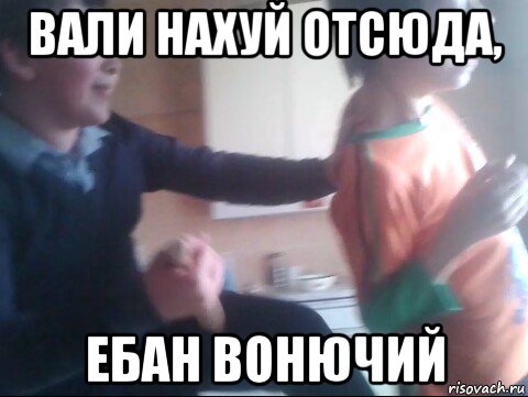 вали нахуй отсюда, ебан вонючий