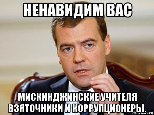 ненавидим вас мискинджинские учителя взяточники и коррупционеры., Мем  Медведев нельзя так просто