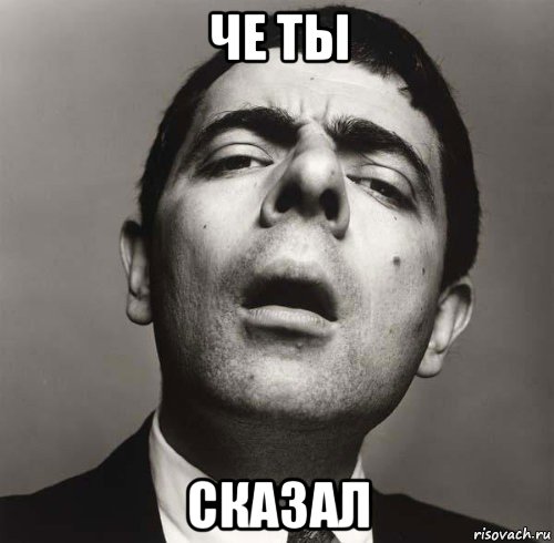 че ты сказал