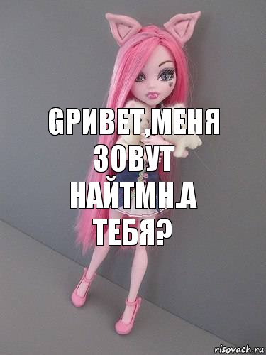 Gривет,меня зовут найтмн.а тебя?