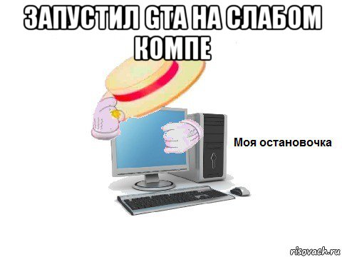 запустил gta на слабом компе , Мем  Моя остановочка