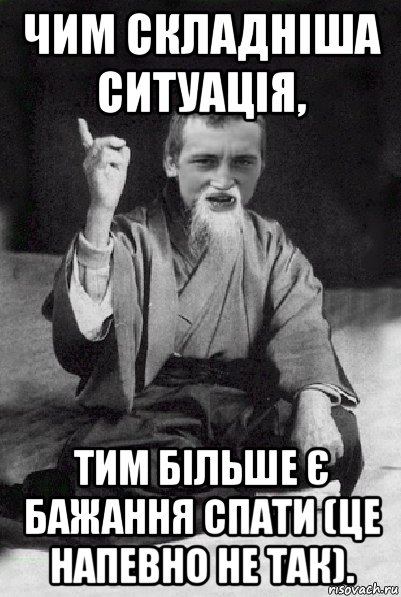 чим складніша ситуація, тим більше є бажання спати (це напевно не так)., Мем Мудрий паца