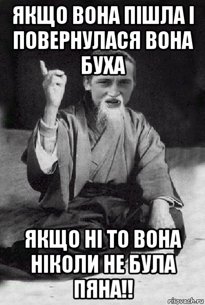 якщо вона пішла і повернулася вона буха якщо ні то вона ніколи не була пяна!!, Мем Мудрий паца