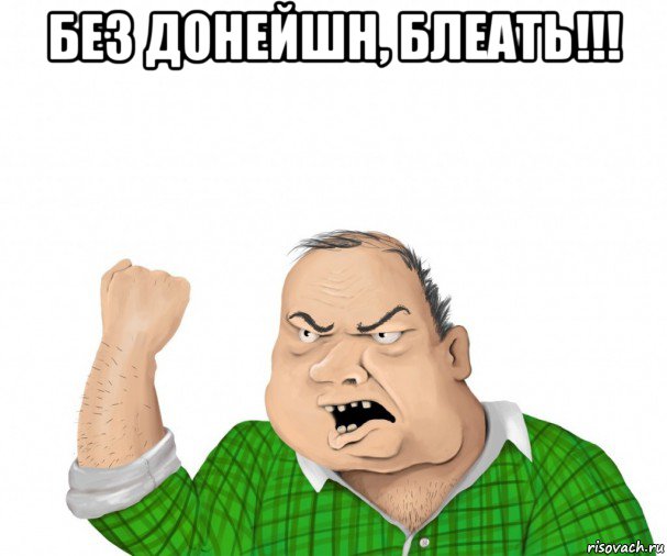 без донейшн, блеать!!! , Мем мужик