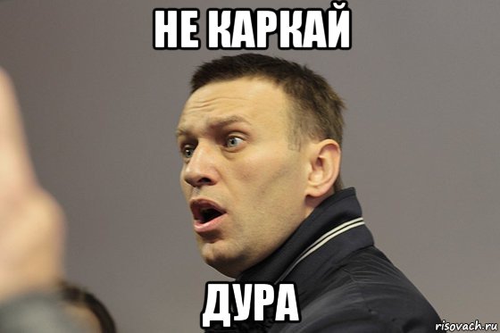 не каркай дура